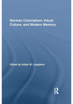 German Colonialism, Visual Culture, and Modern Memory