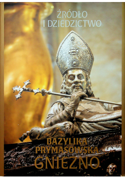 Źródło i dziedzictwo Bazylika prymasowska- Gniezno