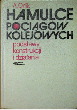 Hamulce pociągów kolejowych podstawy konstrukcji i działania