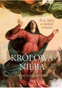 Królowa Nieba Życie Maryi w dziełach mistrzów