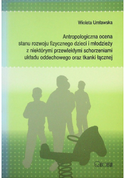 Antropologiczna ocena stanu rozwoju fizycznego dzieci i młodzieży z niektórymi przewlekłymi schorzeniami układu oddechowego oraz tkanki łącznej