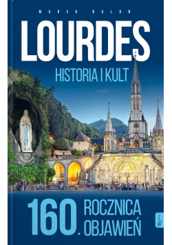 Historia i kult 160 rocznica objawień w Lourdes