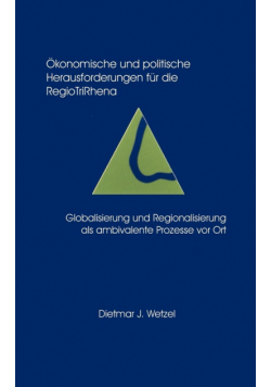 Ökonomische und politische Herausforderungen für die Regio Tri Rhena Globalisierung und Regionalisierung als ambiralente