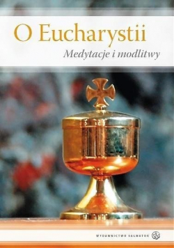 O Eucharystii Medytacje i modlitwy