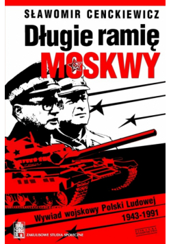Długie ramię Moskwy: Wywiad wojskowy Polski Ludowej 1943-1991
