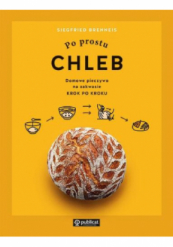Po prostu chleb. Domowe pieczywo na zakwasie krok po kroku
