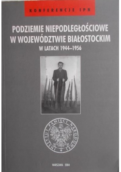 Podziemie Niepodległościowe w województwie Białostockim  w latach 1944-1956