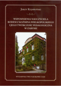 Wspomnienia nauczyciela rodem z Koźmina Wielkopolskiego i jego twórczość pedagogiczna w zarysie