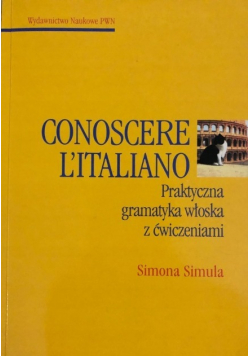 Conoscere Italiano Praktyczna gramatyka włoska z ćwiczeniami