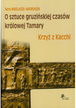 O sztuce gruzińskiej czasów królowej Tamary Krzyż z Kacchi