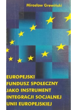 Europejski Fundusz Społeczny Jako Instrument Integracji Socjalnej Unii Europejskiej