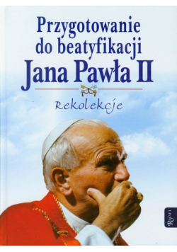 Przygotowanie do beatyfikacji Jana Pawła II Rekolekcje