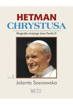 Hetman Chrystusa Biografia św Jana Pawła II T 1
