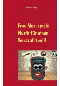 Frau Alex, spiele Musik für einen Verstrahlten!!!