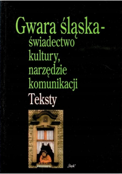 Gwara śląska  świadectwo kultury narzędzie komunikacji Teksty