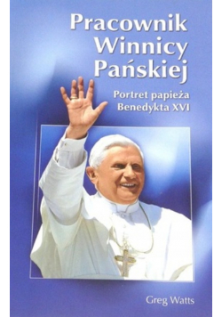 Pracownik winnicy pańskiej: Portret papieża Benedykta XVI