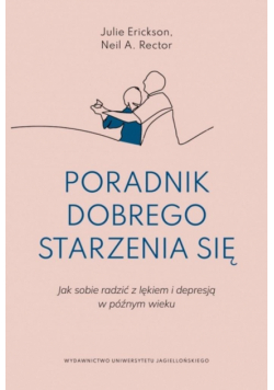 Poradnik dobrego starzenia się. Jak sobie radzić z lękiem i depresją w późnym wieku