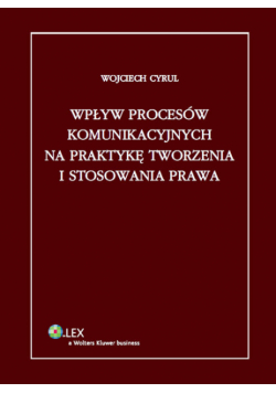 Wpływ procesów komunikacyjnych na praktykę tworzenia i stosowania prawa