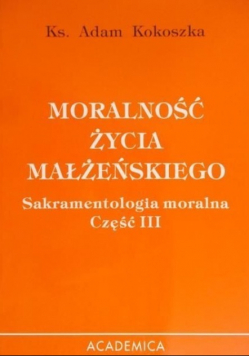 Moralność życia małżeńskiego Sakramentologia moralna Część III