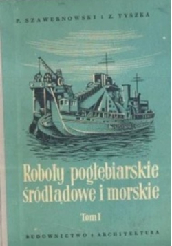 Roboty pogłębiarskie śródlądowe i morskie Tom I