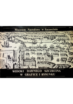 Widoki Dawnego Szczecina w Grafice i Rysunku