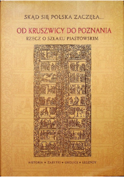 Skąd się Polska zaczęła od Kruszwicy do Poznania rzecz o szlaku Piastowskim