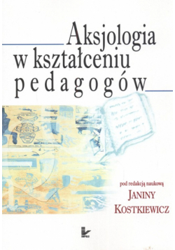 Kostkiewicz Janina (red.) - Aksjologia w kształceniu pedagogów