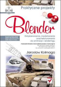 Blender Od planowania modelowania oraz teksturowania do animacji i renderingu Praktyczne projekty + DVD