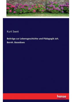 Beiträge zur Lebensgeschichte und Pädagogik Joh. Bernh. Basedows