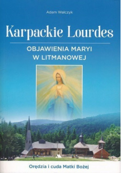 Karpackie Lourdes. Objawienia Maryi w Litmanowej