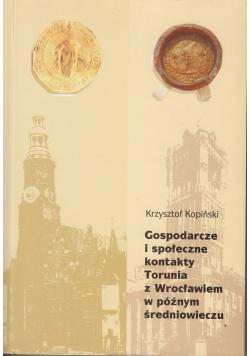 Gospodarcze i społeczne kontakty Torunia z Wrocławiem w późnym średniowieczu