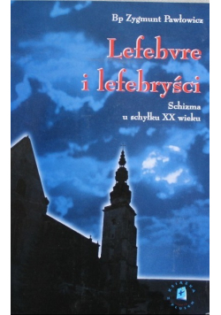 Lefebvre i lefebryści Schizma u schyłku XX wieku