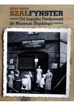 Szałfynster Od kopalni Ferdynand do Muzeum Śląskiego