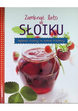 Domowa spiżarka Zamknąć lato w słoiku