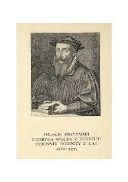 Polskie przypadki Henryka Wolfa z Zurychu dziennik podróży z lat 1570 1578