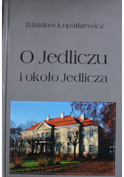 O Jedliczu i około Jedlicza + Autograf Łopatkiewicza
