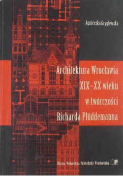 Architektura Wrocławia XIX - XX wieku w twórczości Richarda Pluddemanna