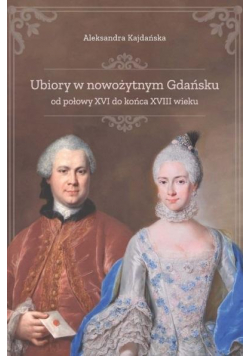 Ubiory w nowożytnym Gdańsku od poł. XVI ..
