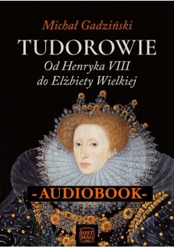 Tudorowie. Od Henryka VIII do Elżbiety Wielkiej