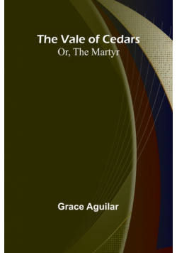 The Vale of Cedars; Or, The Martyr