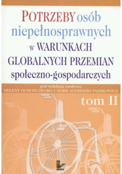 Potrzeby osób niepełnosprawnych w warunkach globalnych przemian społeczno gospodarczych tom 2