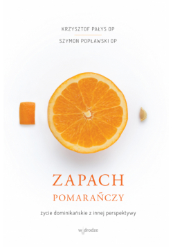 Zapach pomarańczy. Życie dominikańskie z innej perspektywy