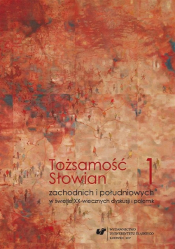 Tożsamość Słowian zachodnich i południowych w świetle XX-wiecznych dyskusji i polemik Tom 1
