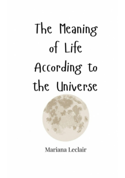 The Meaning of Life According to the Universe