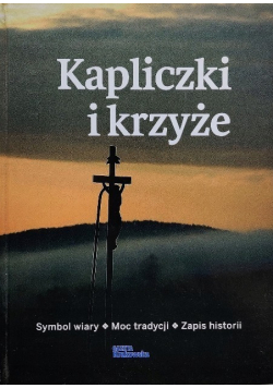 Kapliczki i krzyże Symbol wiary Moc tradycji Zapis historii