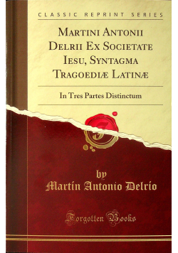 Martini Antonii Delrii Ex Societate Iesu Syntagma Tragoediae Latinae reprint z 1593 r