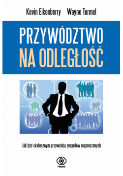 Przywództwo na odległość. Jak być skutecznym przywódcą zespołów rozproszonych