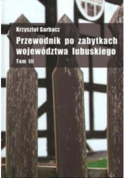 Przewodnik po zabytkach województwa lubuskiego Tom 3
