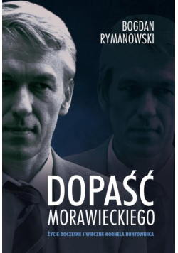 Dopaść Morawieckiego Życie doczesne i wieczne Kornela buntownika