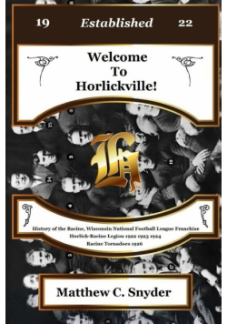 Welcome To Horlickville! History of the Racine, Wisconsin National Football League Franchise Horlick-Racine Legion 1922 1923 1924 Racine Tornadoes 1926